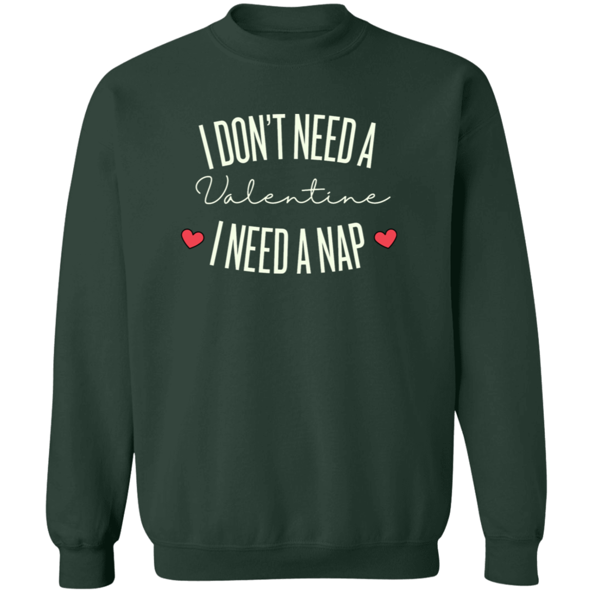 I Don't Need A Valentine I need A Nap , Funny Valentine   Sweatshirt