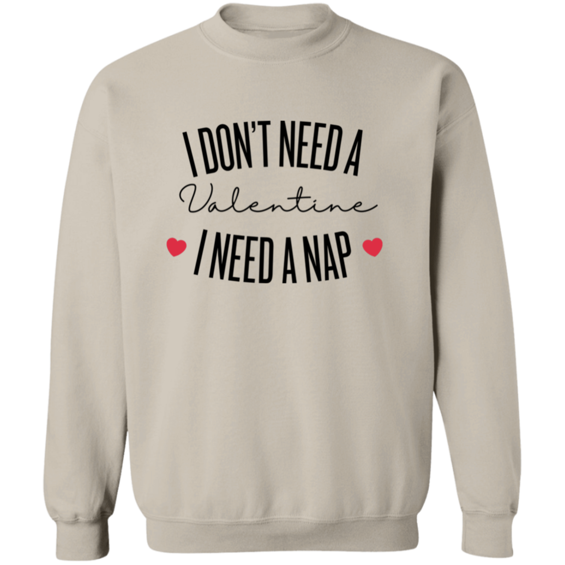 I Don't Need A Valentine I need A Nap , Funny Valentine   Sweatshirt