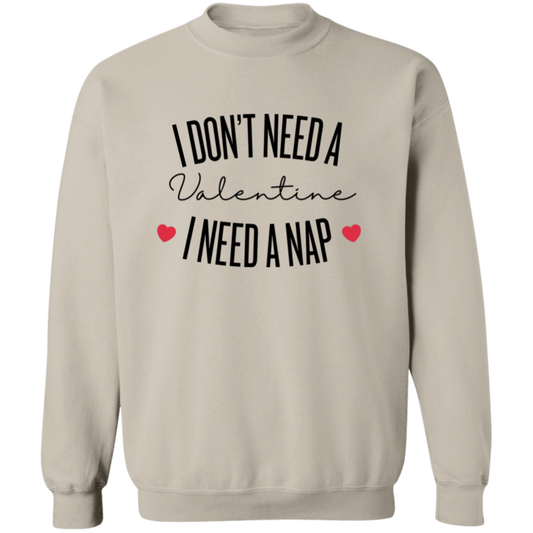 I Don't Need A Valentine I need A Nap , Funny Valentine   Sweatshirt