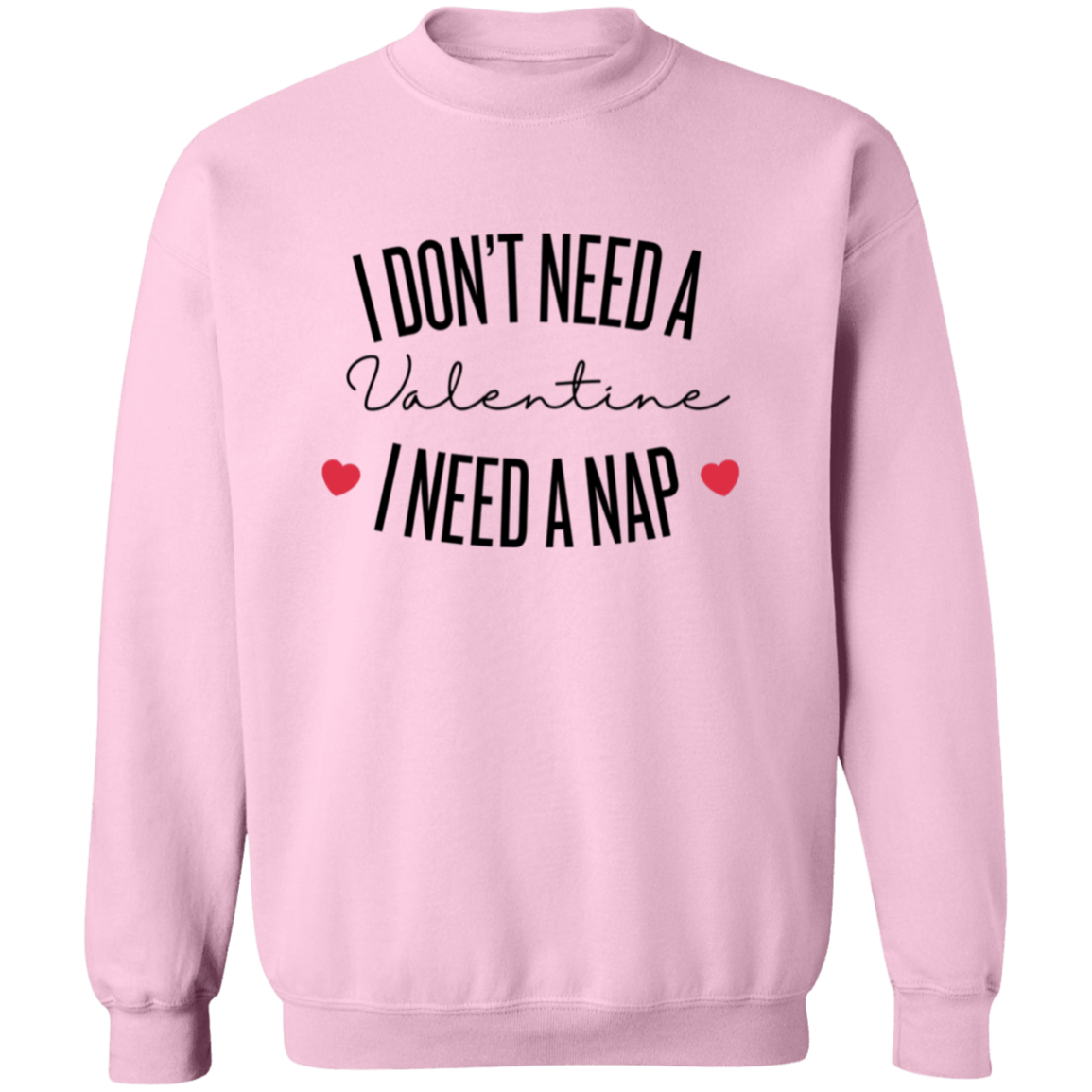 I Don't Need A Valentine I need A Nap , Funny Valentine   Sweatshirt