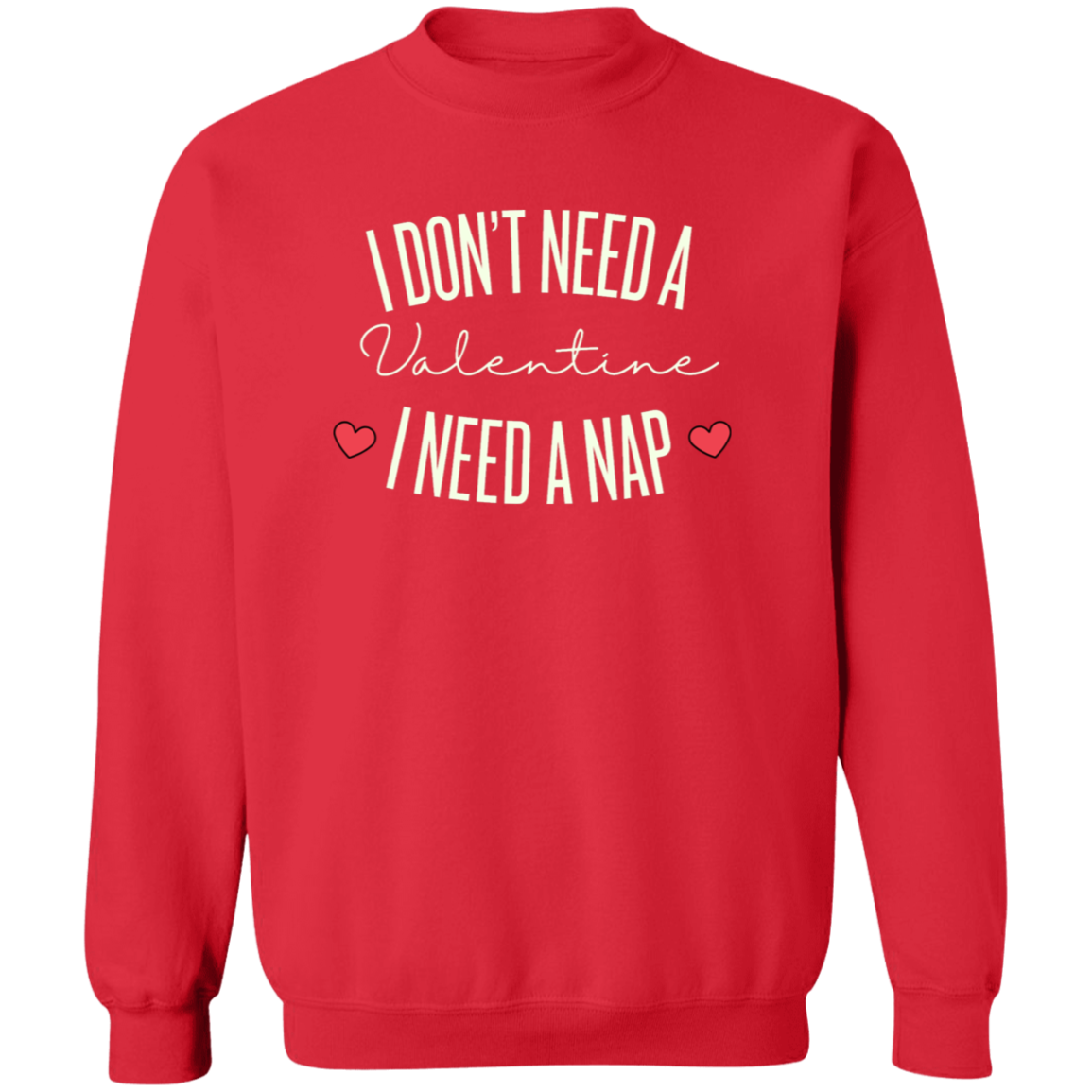 I Don't Need A Valentine I need A Nap , Funny Valentine   Sweatshirt