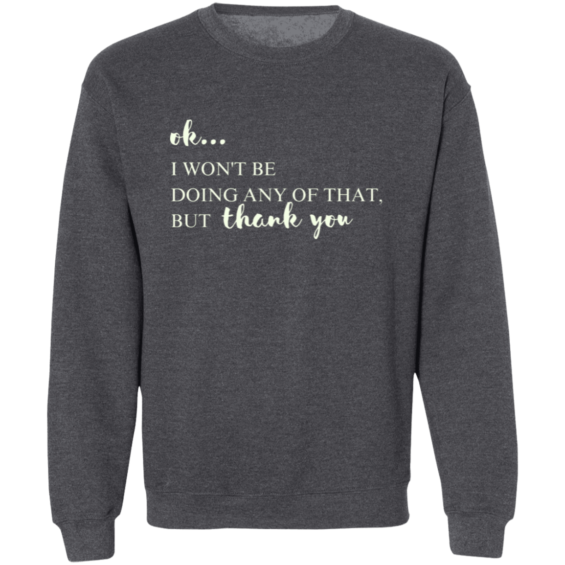 Ok, I won't Be Doing Any of That But Thank You Sweatshirt, TV Show Themed Shirt Pullover Crewneck Sweatshirt