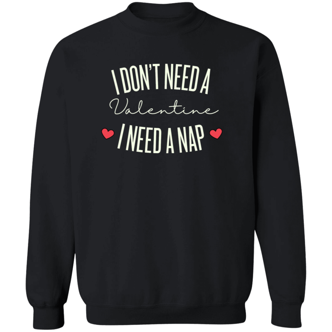 I Don't Need A Valentine I need A Nap , Funny Valentine   Sweatshirt