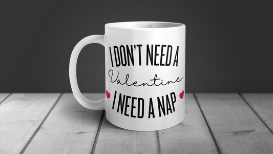 I Don't Need A Valentine I need A Nap , Funny Valentine White Mug